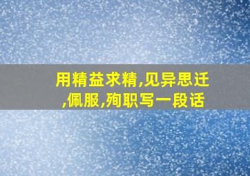 用精益求精,见异思迁,佩服,殉职写一段话