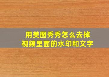 用美图秀秀怎么去掉视频里面的水印和文字