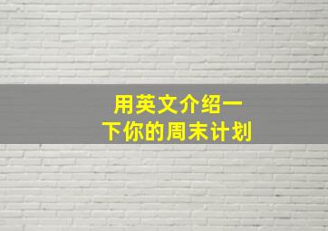 用英文介绍一下你的周末计划