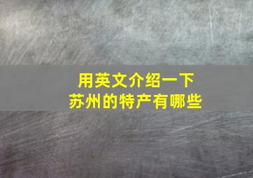 用英文介绍一下苏州的特产有哪些