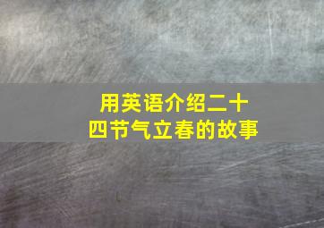 用英语介绍二十四节气立春的故事