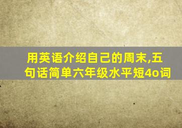 用英语介绍自己的周末,五句话简单六年级水平短4o词