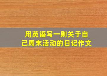 用英语写一则关于自己周末活动的日记作文