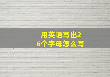 用英语写出26个字母怎么写