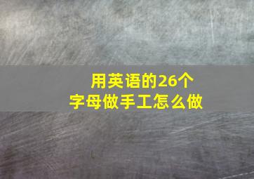 用英语的26个字母做手工怎么做