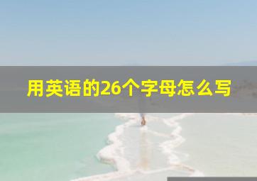 用英语的26个字母怎么写