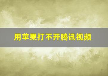 用苹果打不开腾讯视频