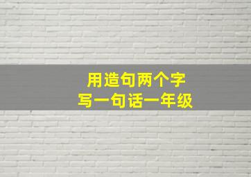 用造句两个字写一句话一年级