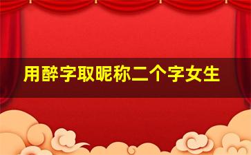 用醉字取昵称二个字女生