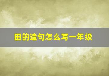 田的造句怎么写一年级