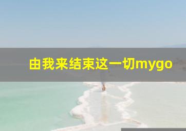 由我来结束这一切mygo