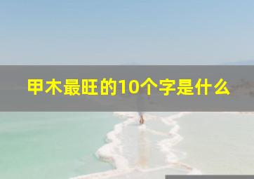 甲木最旺的10个字是什么