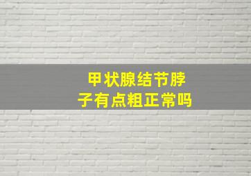 甲状腺结节脖子有点粗正常吗