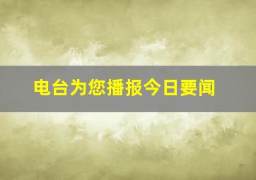 电台为您播报今日要闻