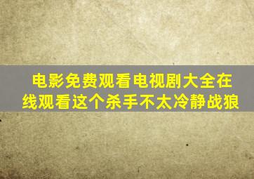 电影免费观看电视剧大全在线观看这个杀手不太冷静战狼