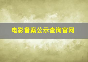 电影备案公示查询官网