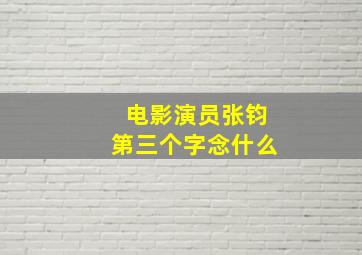 电影演员张钧第三个字念什么