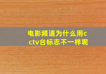 电影频道为什么用cctv台标志不一样呢