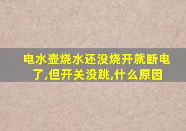 电水壶烧水还没烧开就断电了,但开关没跳,什么原因