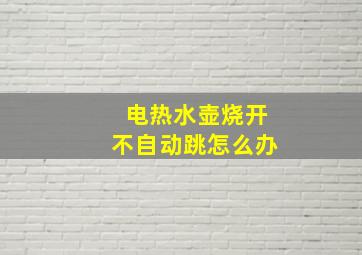 电热水壶烧开不自动跳怎么办