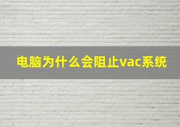 电脑为什么会阻止vac系统