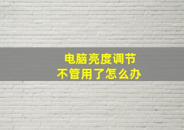 电脑亮度调节不管用了怎么办