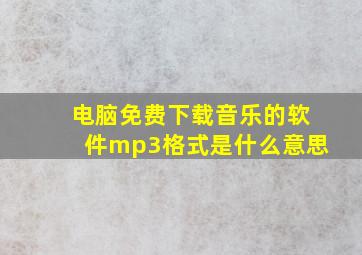 电脑免费下载音乐的软件mp3格式是什么意思