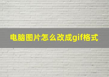 电脑图片怎么改成gif格式