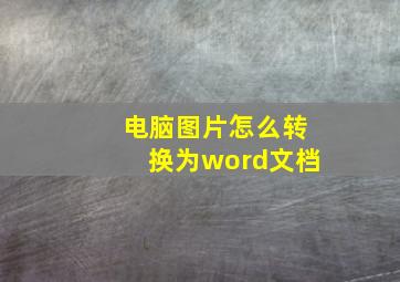 电脑图片怎么转换为word文档