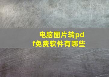 电脑图片转pdf免费软件有哪些