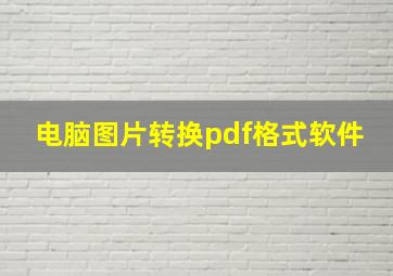 电脑图片转换pdf格式软件