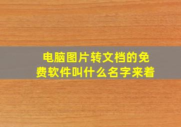 电脑图片转文档的免费软件叫什么名字来着