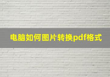 电脑如何图片转换pdf格式