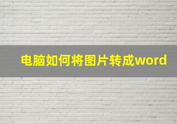 电脑如何将图片转成word