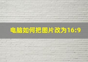 电脑如何把图片改为16:9