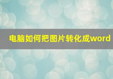 电脑如何把图片转化成word