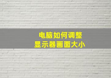 电脑如何调整显示器画面大小