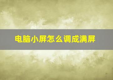 电脑小屏怎么调成满屏