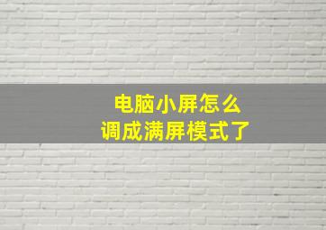 电脑小屏怎么调成满屏模式了