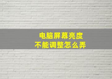 电脑屏幕亮度不能调整怎么弄