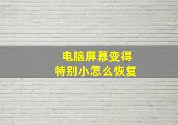 电脑屏幕变得特别小怎么恢复