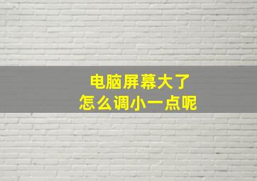 电脑屏幕大了怎么调小一点呢