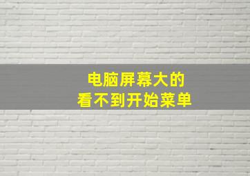 电脑屏幕大的看不到开始菜单