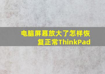 电脑屏幕放大了怎样恢复正常ThinkPad