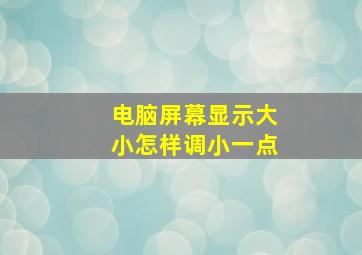 电脑屏幕显示大小怎样调小一点