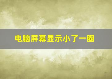 电脑屏幕显示小了一圈