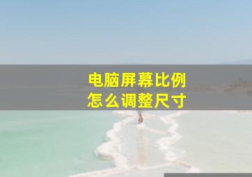 电脑屏幕比例怎么调整尺寸