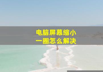 电脑屏幕缩小一圈怎么解决