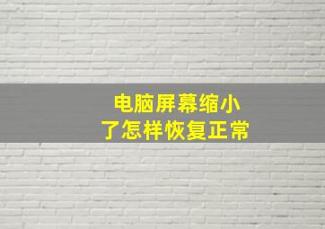 电脑屏幕缩小了怎样恢复正常