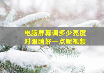 电脑屏幕调多少亮度对眼睛好一点呢视频